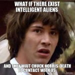 what-if-there-exist-intelligent-aliens-and-they-wait-chuck-norris-death-to-contact-with-us.jpg