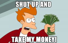 Shut-up-and-take-my-money.jpg Shut-up-and-take-my-money.jpg